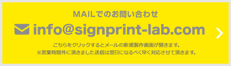 MAILでのお問い合わせ info@signprint-lab.com こちらをクリックするとメールの新規製作画面が開きます。 ※営業時間外に頂きました送信は翌日になるべく早く対応させて頂きます。